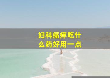 妇科瘙痒吃什么药好用一点