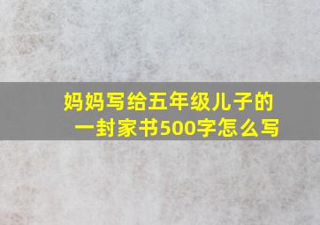 妈妈写给五年级儿子的一封家书500字怎么写