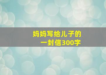 妈妈写给儿子的一封信300字