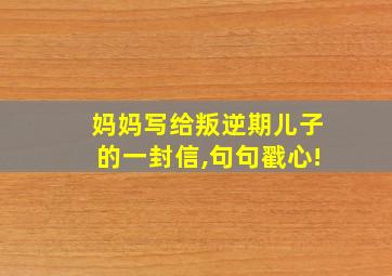 妈妈写给叛逆期儿子的一封信,句句戳心!