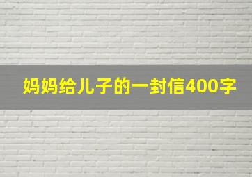 妈妈给儿子的一封信400字