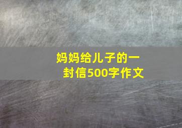 妈妈给儿子的一封信500字作文