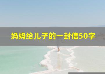 妈妈给儿子的一封信50字