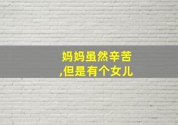 妈妈虽然辛苦,但是有个女儿