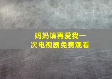 妈妈请再爱我一次电视剧免费观看