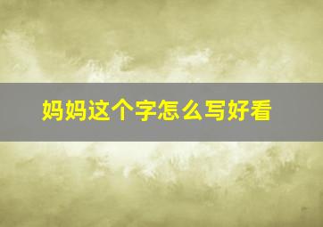 妈妈这个字怎么写好看