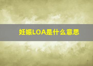 妊娠LOA是什么意思