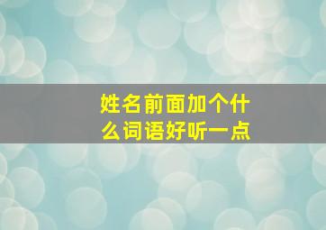 姓名前面加个什么词语好听一点