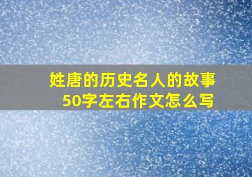 姓唐的历史名人的故事50字左右作文怎么写