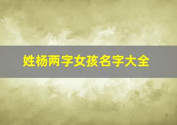 姓杨两字女孩名字大全