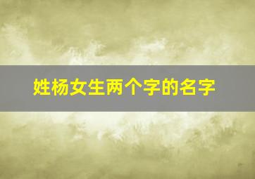 姓杨女生两个字的名字