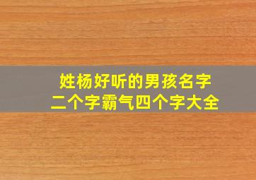 姓杨好听的男孩名字二个字霸气四个字大全