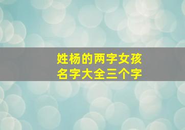 姓杨的两字女孩名字大全三个字