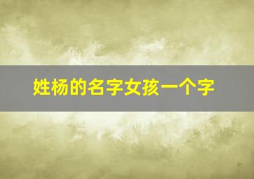 姓杨的名字女孩一个字