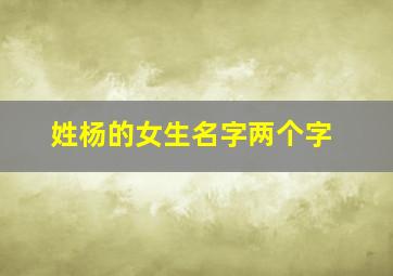 姓杨的女生名字两个字