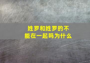 姓罗和姓罗的不能在一起吗为什么