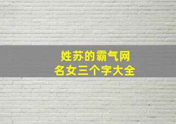 姓苏的霸气网名女三个字大全