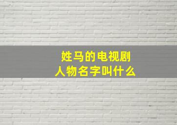 姓马的电视剧人物名字叫什么