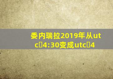 委内瑞拉2019年从utc➖4:30变成utc➖4