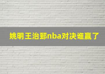 姚明王治郅nba对决谁赢了