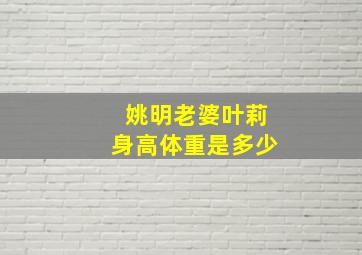 姚明老婆叶莉身高体重是多少