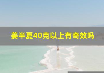 姜半夏40克以上有奇效吗