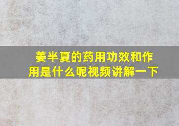 姜半夏的药用功效和作用是什么呢视频讲解一下