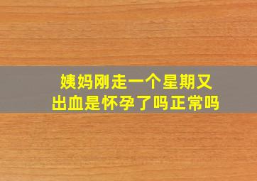 姨妈刚走一个星期又出血是怀孕了吗正常吗