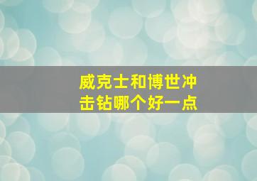 威克士和博世冲击钻哪个好一点