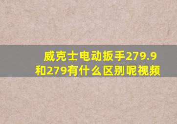 威克士电动扳手279.9和279有什么区别呢视频