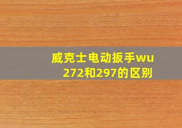 威克士电动扳手wu272和297的区别