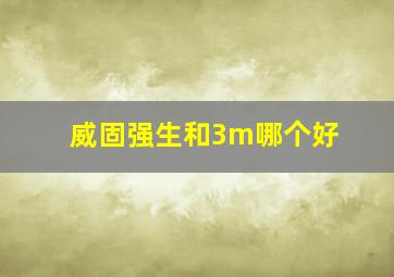 威固强生和3m哪个好