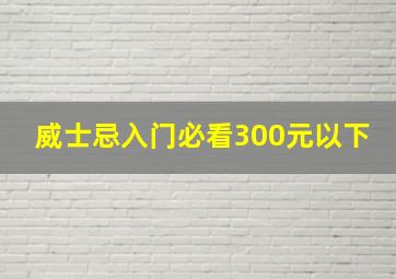 威士忌入门必看300元以下