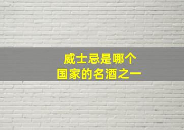 威士忌是哪个国家的名酒之一