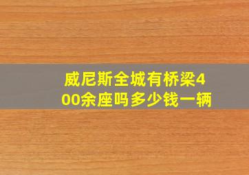 威尼斯全城有桥梁400余座吗多少钱一辆