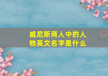 威尼斯商人中的人物英文名字是什么