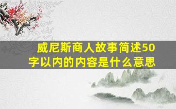 威尼斯商人故事简述50字以内的内容是什么意思