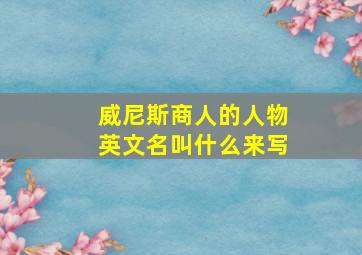 威尼斯商人的人物英文名叫什么来写