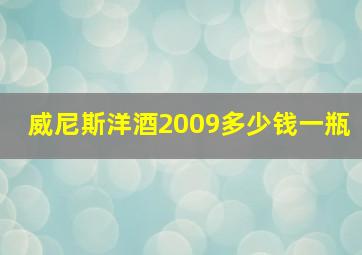 威尼斯洋酒2009多少钱一瓶