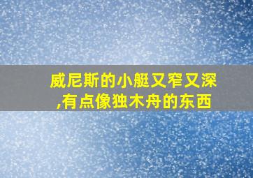 威尼斯的小艇又窄又深,有点像独木舟的东西