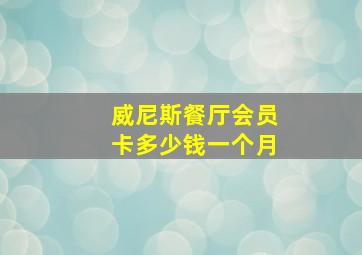 威尼斯餐厅会员卡多少钱一个月