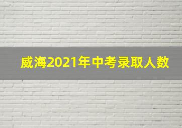 威海2021年中考录取人数