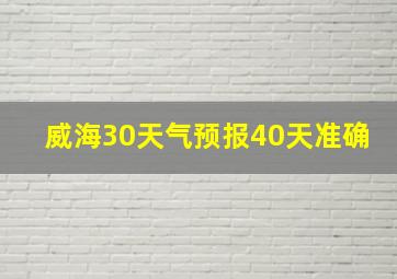 威海30天气预报40天准确