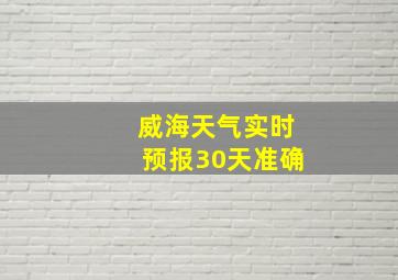 威海天气实时预报30天准确