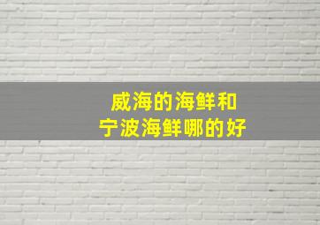 威海的海鲜和宁波海鲜哪的好