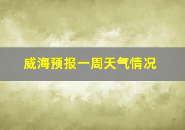 威海预报一周天气情况