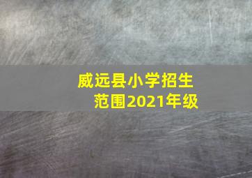 威远县小学招生范围2021年级