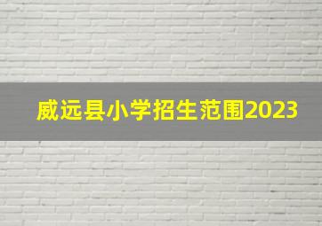 威远县小学招生范围2023