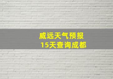 威远天气预报15天查询成都