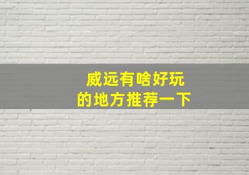 威远有啥好玩的地方推荐一下